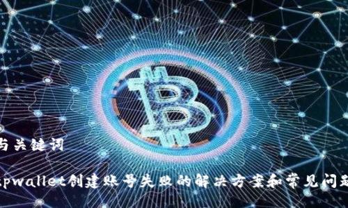 与关键词

tpwallet创建账号失败的解决方案和常见问题