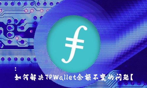:
如何解决TPWallet余额不变的问题？