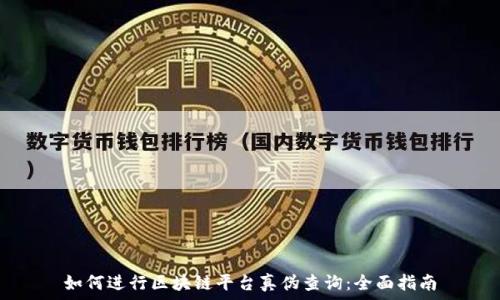   
如何进行区块链平台真伪查询：全面指南