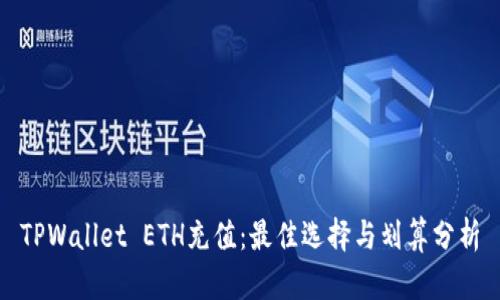 TPWallet ETH充值：最佳选择与划算分析