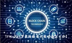 TPWallet下载链接有问题时该