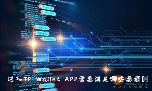 进入TP Wallet APP需要满足哪些要求？