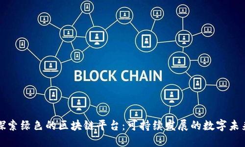 探索绿色的区块链平台：可持续发展的数字未来