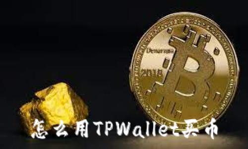   
怎么用TPWallet买币