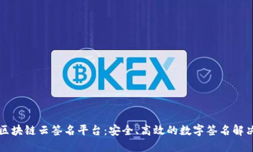 昭通区块链云签名平台：安全、高效的数字签名解决方案