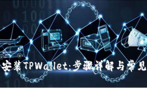 如何下载安装TPWallet：步骤详解与常见问题解答