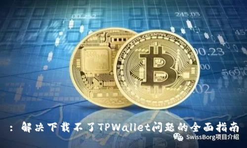 : 解决下载不了TPWallet问题的全面指南